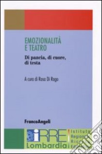 Emozionalità e teatro. Di pancia, di cuore, di testa libro di Di Rago R. (cur.)