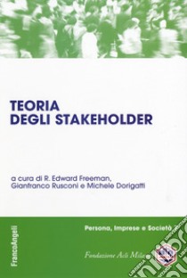 Teoria degli stakeholder libro di Freeman E. R. (cur.); Rusconi G. (cur.); Dorigatti M. (cur.)