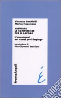 Valutare le competenze per il lavoro. L'assessment nei Centri per l'impiego libro di Sarchielli Vincenzo; Napoleone Marica