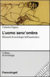 L'uomo senza ombra. Elementi di sociologia dell'inautentico libro di Pagano Umberto