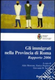 Gli immigrati nella provincia di Roma. Rapporto 2006 libro di Morrone A. (cur.); Pugliese E. (cur.); Sgritta G. B. (cur.)