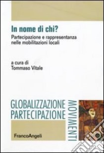 In nome di chi? Partecipazione e rappresentanza nelle mobilitazioni locali libro di Vitale T. (cur.)