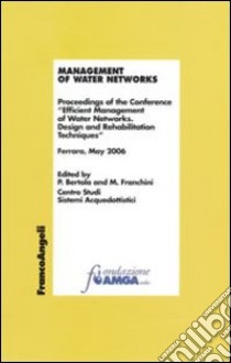 Management of water networks. Proceedings of the Conference «Efficient Management of Water Networks. Design and Rehabilitation Tech-niques». Ferrara, May 2006 libro di Bertola P. (cur.); Franchini M. (cur.)