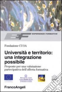 Università e territorio: un'integrazione possibile. Proposte per una valutazione partecipativa dell'offerta formativa libro di Cuoa (cur.)