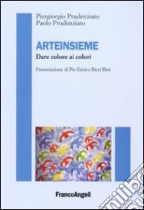 Arteinsieme. Dare colori ai colori libro di Prudenziato Piergiorgio; Prudenziato Paolo