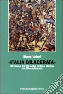 Italia dilacerata. Girolamo Borgia nella cultura storica del Rinascimento libro di Valeri Elena