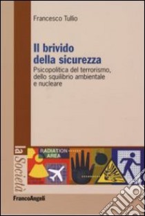 Il brivido della sicurezza. Psicopolitica del terrorismo e dello squilibrio ambientale e nucleare libro di Tullio Francesco