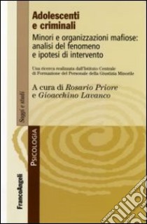 Adolescenti e criminali. Minori e organizzazioni mafiose: analisi del fenomeno e ipotesi d'intervento libro di Priore R. (cur.); Lavanco G. (cur.)