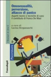 Omosessualità, perversione, attacco di panico. Aspetti teorici e tecniche di cura: il contributo di Franco De Masi libro di Bergamaschi L. (cur.)