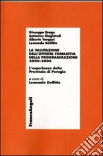 La valutazione dell'offerta formativa nella programmazione 2000-2006. L'esperienza della provincia di Perugia libro di Braga Giuseppe; Magistrali Antonino; Vergani Alberto; Delfitto L. (cur.)