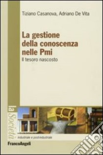 La gestione della conoscenza nelle PMI. Il tesoro nascosto libro di Casanova Tiziano; De Vita Adriano