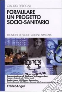 Formulare un progetto socio-sanitario. Tecniche di progettazione applicata libro di Detogni Claudio