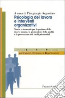 Psicologia del lavoro e interventi organizzativi. Teorie e strumenti per la gestione delle risorse umane, la promozione della qualità e la prevenzione dei rischi psicosociali libro di Argentero P. (cur.)