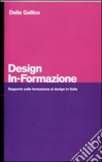 Design in-formazione. Rapporto sulla formazione al design in Italia libro di Gallico Dalia