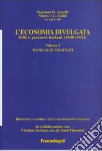 L'economia divulgata. Stili e percorsi italiani (1840-1922). Vol. 1: Manuali e trattati libro di Augello M. M. (cur.); Guidi M. E. (cur.)