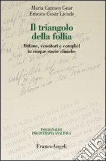 Il triangolo della follia. Vittime, vessatori e complici in cinque storie cliniche libro di Gear M. Carmen; Liendo Ernesto C.