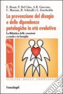 La prevenzione del disagio e delle dipendenze patologiche in età evolutiva. La didattica delle emozioni a scuola e in famiglia libro