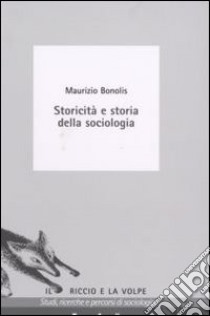 Storicità e storia della sociologia libro di Bonolis Maurizio