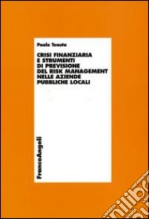 Crisi finanziaria e strumenti di previsione del risk management nelle aziende pubbliche locali libro di Tenuta Paolo