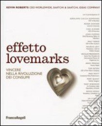 Effetto lovemarks. Vincere nella rivoluzione dei consumi libro di Roberts Kevin