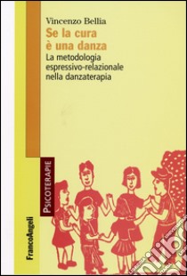 Se la cura è una danza. La metodologia espressivo-relazionale nella danzaterapia libro di Bellia Vincenzo