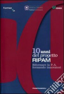 Dieci anni del Progetto Ripam. Riformare la P.A. formando innovatori libro di CENSIS (cur.)