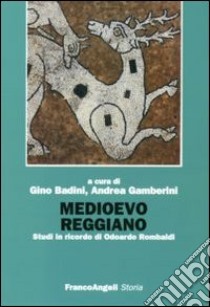 Medioevo reggiano. Studi in ricordo di Odoardo Rombaldi libro di Badini G. (cur.); Gamberini A. (cur.)