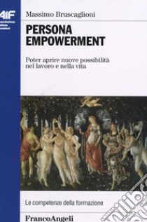 Persona empowerment. Poter aprire nuove possibilità nel lavoro e nella vita libro di Bruscaglioni Massimo