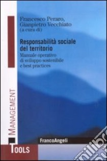 Responsabilità sociale del territorio. Manuale operativo di sviluppo sostenibile e best practices libro di Peraro F. (cur.); Vecchiato G. (cur.)