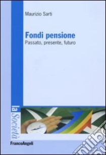 Fondi pensione. Passato, presente, futuro libro di Sarti Maurizio