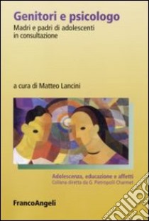 Genitori e psicologo. Madri e padri di adolescenti in consultazione libro di Lancini M. (cur.)