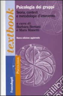 Psicologia dei gruppi. Teoria, contesti e metodologie d'intervento libro di Bertani B. (cur.); Manetti M. (cur.)