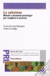 La selezione. Metodi e strumenti psicologici per scegliere le persone libro di Borgogni L. (cur.); Consiglio C. (cur.)