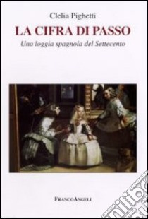 La cifra di Passo. Una loggia spagnola del Settecento libro di Pighetti Clelia