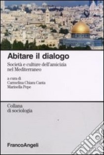 Abitare il dialogo. Società e culture dell'amicizia nel Mediterraneo libro di Canta C. C. (cur.); Pepe M. (cur.)