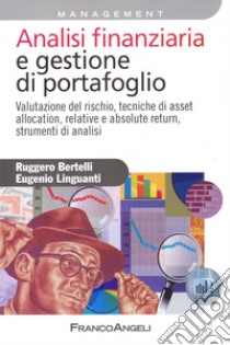 Analisi finanziaria e gestione di portafoglio. Valutazione del rischio, tecniche di asset allocation, relative e absolute return, strumenti di analisi libro di Linguanti Eugenio; Bertelli Ruggero