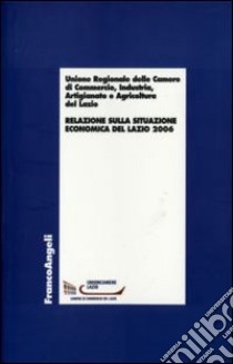 Relazione sulla situazione economica del Lazio 2006 libro di Unione regionale Camere di commercio Lazio (cur.)