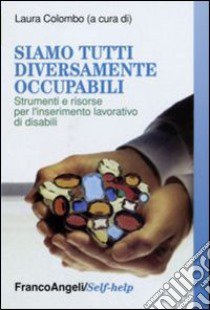 Siamo tutti diversamente occupabili. Strumenti e risorse per l'inserimento lavorativo di disabili libro di Colombo L. (cur.)