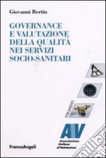 Governance e valutazione della qualità nei servizi socio-sanitari libro di Bertin Giovanni