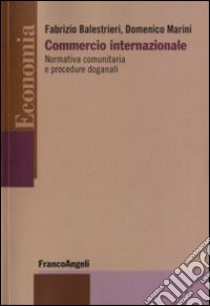 Commercio internazionale. Normativa comunitaria e procedure doganali libro di Balestrieri Fabrizio; Marini Domenico