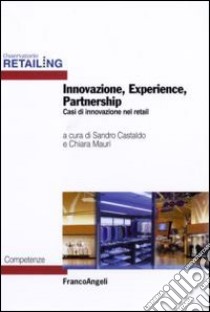 Innovazione, experience, partnership. Casi di innovazione nel retail libro di Castaldo S. (cur.); Mauri C. (cur.)