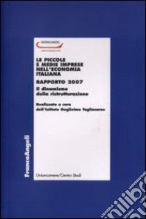 Le piccole e medie imprese nell'economia italiana. Rapporto 2007. Il dinamismo della ristrutturazione libro di Istituto Guglielmo Tagliacarne (cur.)