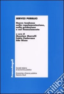 Servizi pubblici. Nuove tendenze nella regolamentazione, nella produzione e nel finanziamento libro di Marrelli M. (cur.); Padovano F. (cur.); Rizzo I. (cur.)