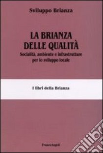 La Brianza delle qualità. Socialità, ambiente e infrastrutture per lo sviluppo locale libro di Sviluppo Brianza (cur.)