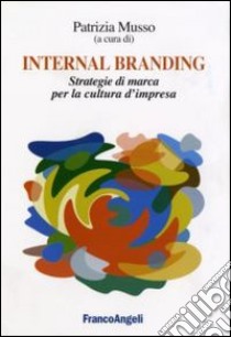 Internal branding. Strategie di marca per la cultura d'impresa libro di Musso P. (cur.)