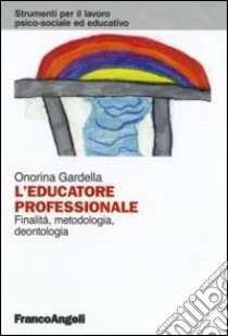 L'educatore professionale. Finalità, metodologia, deontologia libro di Gardella Onorina