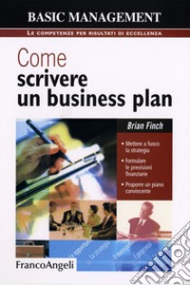 Come scrivere un business plan. Mettere a fuoco la strategia. Formulare le previsioni finanziarie. Proporre un piano convincente libro di Finch Brian