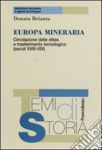 Europa mineraria. Circolazione delle élites e trasferimento tecnologico (secoli XVIII-XIX) libro di Brianta Donata