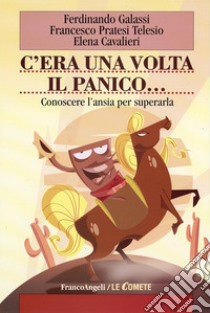 C'era una volta il panico. Conoscere l'ansia per superarla libro di Galassi Ferdinando; Pratesi Telesio Francesco; Cavalieri Elena