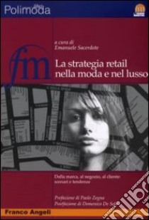 La strategia retail nella moda e nel lusso. Dalla marca, al negozio, al cliente: scenari e tendenze libro di Sacerdote E. (cur.)